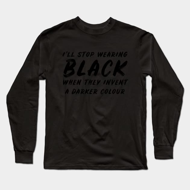 [Black Font on Black BG] I'll Stop Wearing Black When They Invent A Darker Colour Long Sleeve T-Shirt by felixbunny